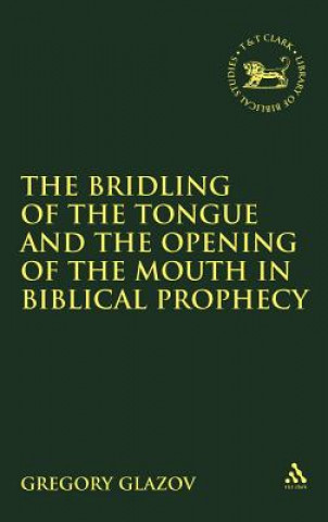 Carte Bridling of the Tongue and the Opening of the Mouth in Biblical Prophecy Gregory Glazov
