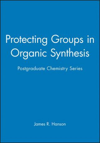 Carte Protecting Groups in Organic Synthesis - Postgraduate Chemistry Series James R. Hanson