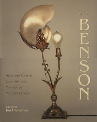 Kniha W.a.s. Benson: Arts and Crafts Luminary and Pioneer of Modern Design Ian Hamerton