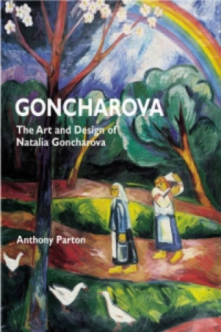 Książka Goncharova the Art and Design of Natalie Goncharova Anthony Parton