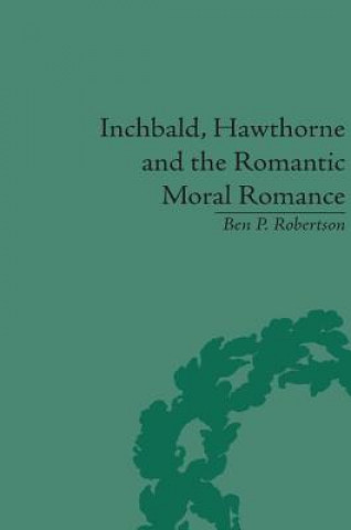 Könyv Inchbald, Hawthorne and the Romantic Moral Romance Ben P. Robertson