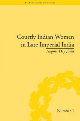 Książka Courtly Indian Women in Late Imperial India Angma Dey Jhala