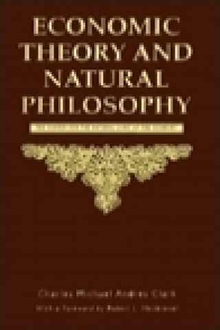 Książka ECONOMIC THEORY AND NATURAL PHILOSOPHY - The Search for the Natural Laws of the Economy Charles Michael Andres Clark