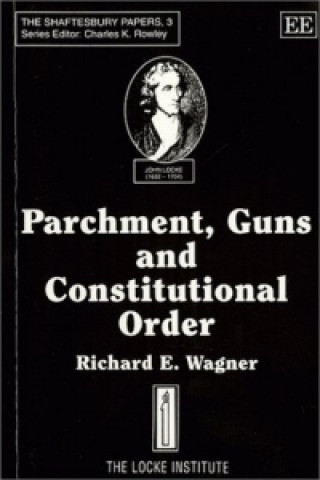 Книга PARCHMENT, GUNS AND CONSTITUTIONAL ORDER - Classical Liberalism, Public Choice and Constitutional Democracy Richard E. Wagner