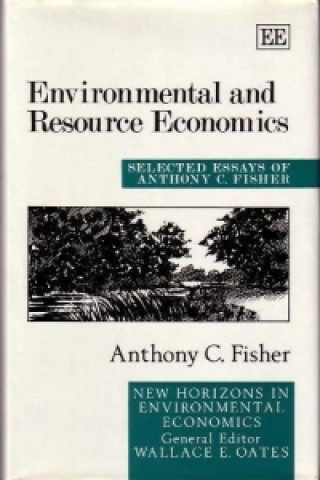 Kniha ENVIRONMENTAL AND RESOURCE ECONOMICS - Selected Essays of Anthony C. Fisher Anthony C. Fisher