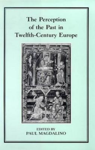 Kniha Perception of the Past in 12th Century Europe Paul Magdalino
