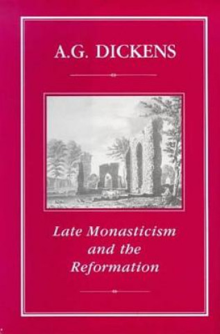 Kniha Late Monasticism and Reformation A.G. Dickens