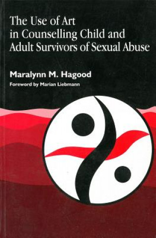 Kniha Use of Art in Counselling Child and Adult Survivors of Sexual Abuse Maralynn M. Hagood