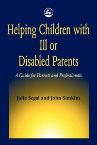 Knjiga Helping Children with Ill or Disabled Parents Julia Segal