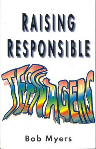 Könyv Raising Responsible Teenagers Bob Myers