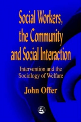 Kniha Social Workers, the Community and Social Interaction John Offer