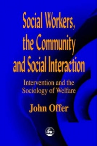 Knjiga Social Workers, the Community and Social Interaction John Offer