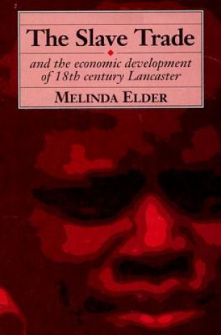 Könyv Slave Trade and the Economic Development of 18th Century Lancaster Melinda Elder