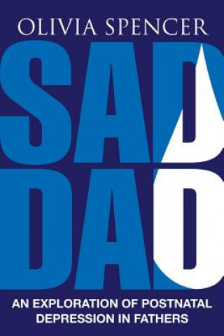 Livre Sad Dad: An Exploration of Postnatal Depression in Fathers Olivia Spencer