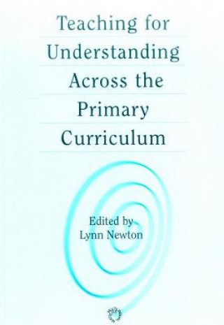 Książka Teaching for Understanding Across the Primary Curriculum Lynn D Newton
