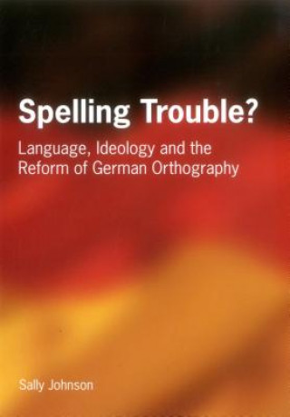 Kniha Spelling Trouble? Language, Ideology and the Reform of German Orthography Sally Johnson