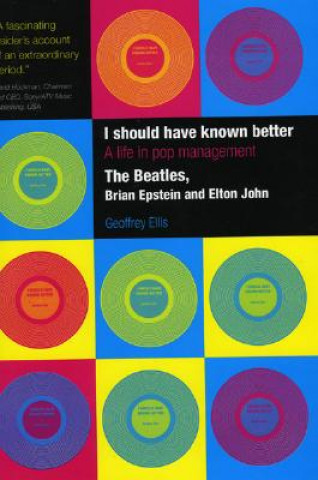 Kniha I Should Have Known Better: A Life in Pop Management Geoffrey Ellis