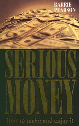 Könyv Serious Money: How to Make and Enjoy It Barrie Pearson