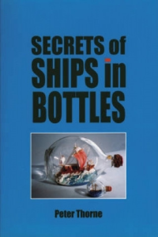 Kniha Secrets of Ships in Bottles Peter Thorne