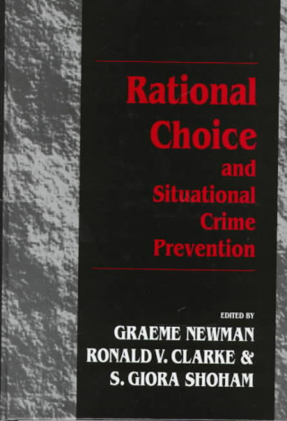 Kniha Rational Choice and Situational Crime Prevention Professor Graeme R. Newman