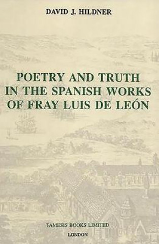 Książka Poetry and Truth in the Spanish Works of Fray Luis de Leon David J. Hildner