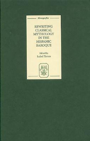 Carte Rewriting Classical Mythology in the Hispanic Baroque Isabel Torres