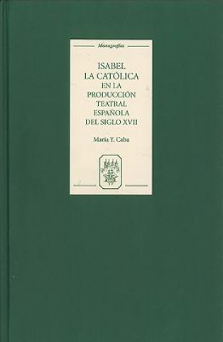 Kniha Isabel la Catolica en la produccion teatral espanola del siglo XVII Maria Y. Caba