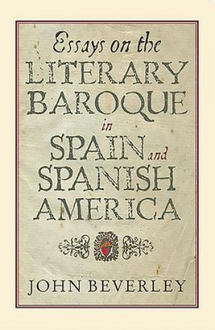 Carte Essays on the Literary Baroque in Spain and Spanish America John Beverley