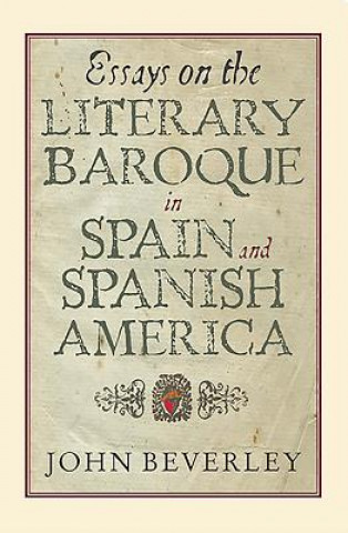 Livre Essays on the Literary Baroque in Spain and Spanish America John Beverley