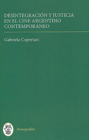Knjiga Desintegracion y justicia en el cine argentino contemporaneo Gabriela Copertari