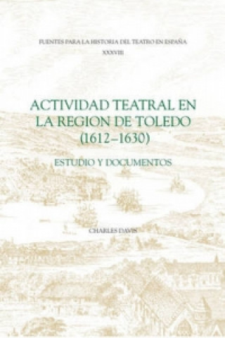 Kniha Actividad Teatral En La Region De Toledo, 1612-1630 Charles Davis
