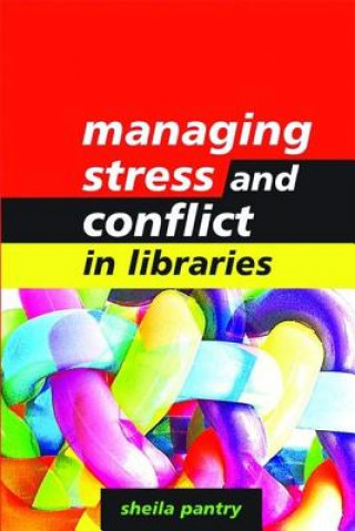 Kniha Managing Stress and Conflict in Libraries Sheila Pantry