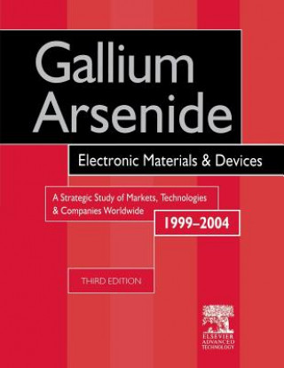 Carte Gallium Arsenide, Electronics Materials and Devices. A Strategic Study of Markets, Technologies and Companies Worldwide 1999-2004 Roy Szweda