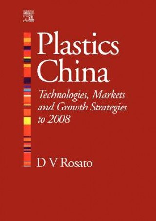 Kniha Plastics China: Technologies, Markets and Growth Strategies to 2008 Donald V. Rosato