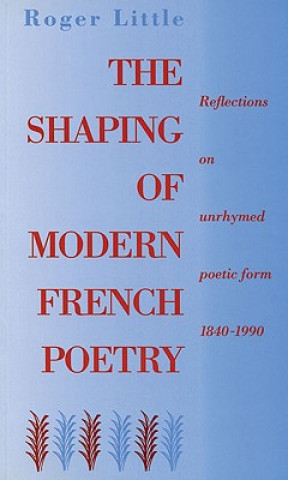 Könyv Shaping of Modern French Poetry Roger Little