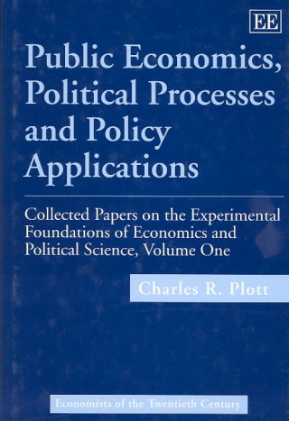 Kniha Public Economics, Political Processes and Policy - Collected Papers on the Experimental Foundations of Economics and Political Science, Volume I Charles R. Plott