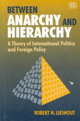 Książka Between Anarchy and Hierarchy - A Theory of International Politics and Foreign Policy Robert H. Lieshout