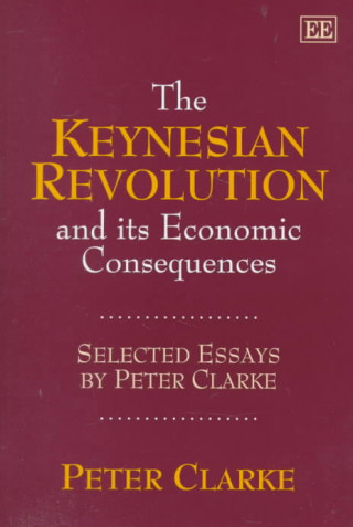 Kniha Keynesian Revolution and its Economic Consequences Peter Clarke