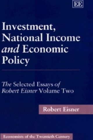 Kniha Investment, National Income and Economic Policy - The Selected Essays of Robert Eisner Volume Two Robert Eisner