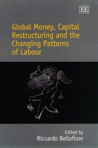Kniha Global Money, Capital Restructuring and the Changing Patterns of Labour R. Bellofiore
