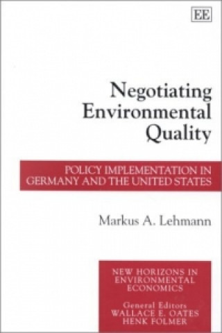 Könyv Negotiating Environmental Quality - Policy Implementation in Germany and the United States Markus A. Lehmann