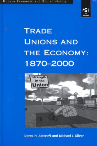 Könyv Trade Unions and the Economy: 1870-2000 Derek H. Aldcroft