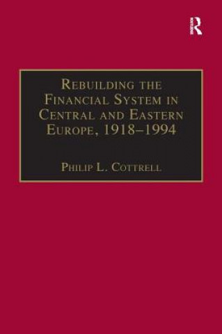 Knjiga Rebuilding the Financial System in Central and Eastern Europe, 1918-1994 P.L. Cottrell