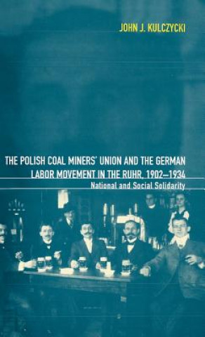 Carte Polish Coal Miners' Union and the German Labor Movement in the Ruhr, 1902-1934 John J. Kulczycki