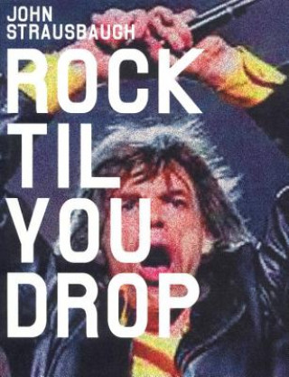 Kniha Rock 'Til You Drop John Strausbaugh