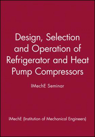 Kniha Design, Selection and Operation of Refrigerator and Heat Pump Compressors - IMechE Seminar IMechE (Institution of Mechanical Engineers)