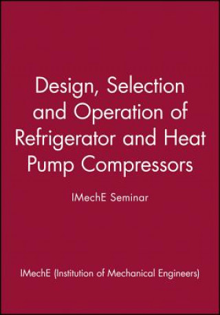 Book Design, Selection and Operation of Refrigerator and Heat Pump Compressors - IMechE Seminar IMechE (Institution of Mechanical Engineers)