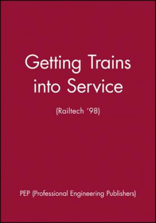 Kniha Getting Trains into Service (Railtech '98) PEP (Professional Engineering Publishers)