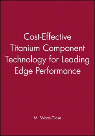 Książka Cost-Effective Titanium Component Technology for Leading Edge Performance C. M. Ward-Close