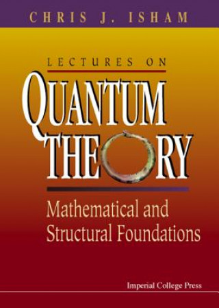 Könyv Lectures On Quantum Theory: Mathematical And Structural Foundations C.J. Isham